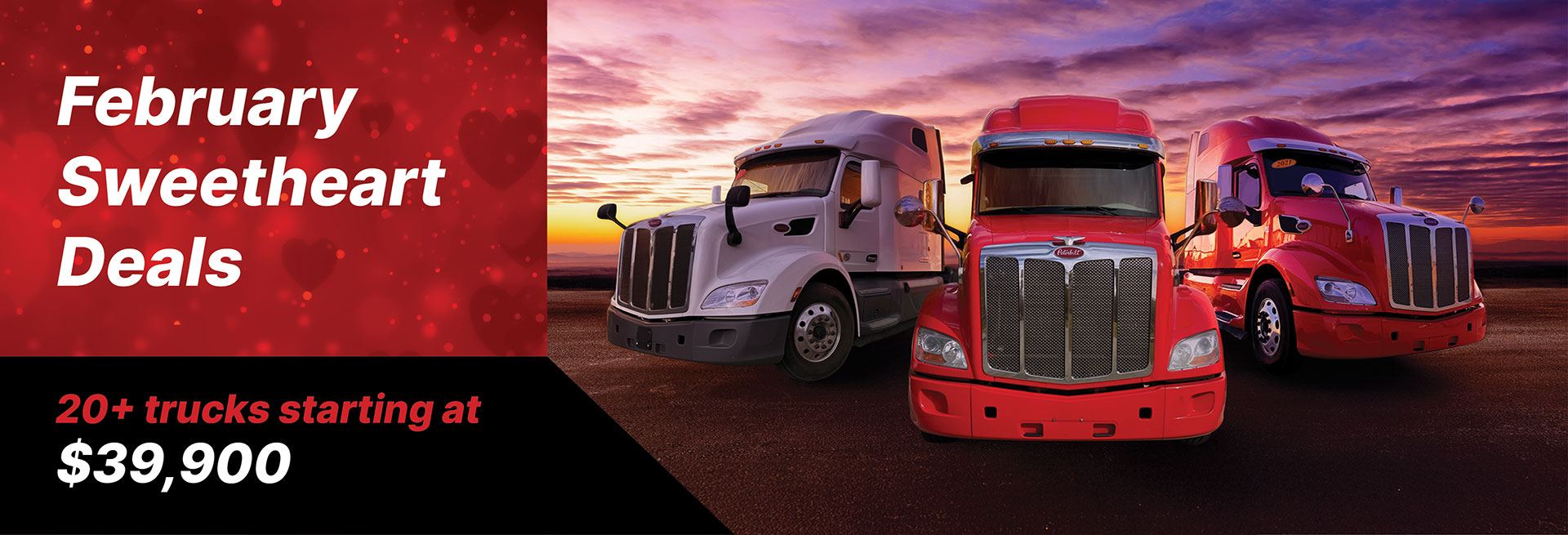February Sweetheart Deals 20+ trucks starting at $39,000. 3 Peterbilt trucks in front of a sunset.
